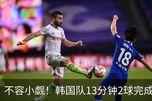 不容小觑！韩国队13分钟2球完成逆转 世界杯三连胜欧洲球队