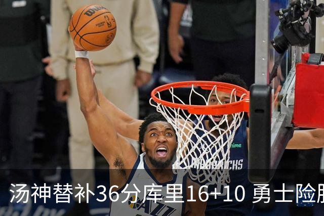 汤神替补36分库里16+10 勇士险胜送爵士4连败