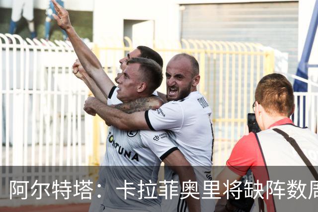 阿尔特塔：卡拉菲奥里将缺阵数周
